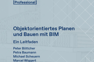  Das Buch „Objektorientiertes Planen und Bauen mit BIM“ ist ein Leitfaden, der durch die BIM-Welt führt.  